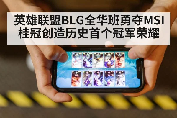 英雄联盟BLG全华班勇夺MSI桂冠创造历史首个冠军荣耀
