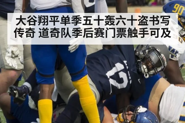 大谷翔平单季五十轰六十盗书写传奇 道奇队季后赛门票触手可及